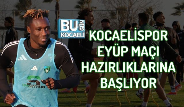 KOCAELİSPOR EYÜP MAÇI HAZIRLIKLARINA BAŞLIYOR