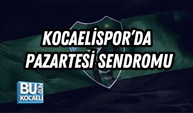 KOCAELİSPOR’DA PAZARTESİ SENDROMU