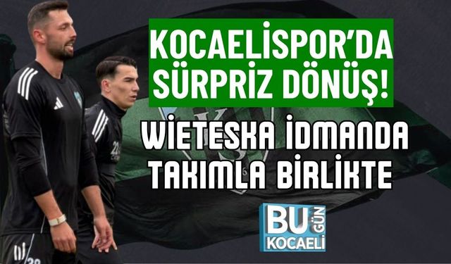 KOCAELİSPOR’DA SÜRPRİZ DÖNÜŞ! WİETESKA İDMANDA TAKIMLA BİRLİKTE