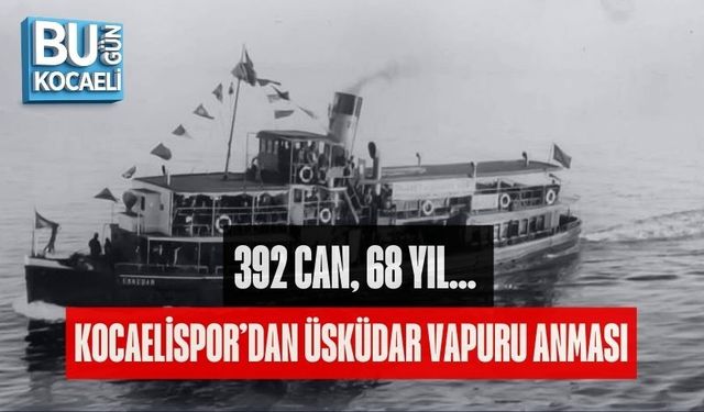 392 CAN, 68 YIL… KOCAELİSPOR’DAN ÜSKÜDAR VAPURU ANMASI