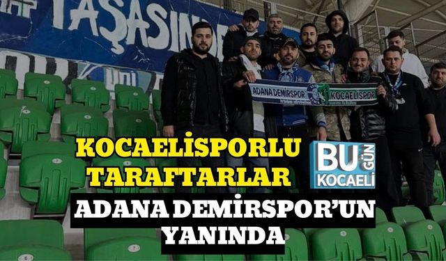 KOCAELİSPORLU TARAFTARLAR ADANA DEMİRSPOR’UN YANINDA