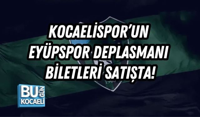 KOCAELİSPOR’UN EYÜPSPOR DEPLASMANI BİLETLERİ SATIŞTA