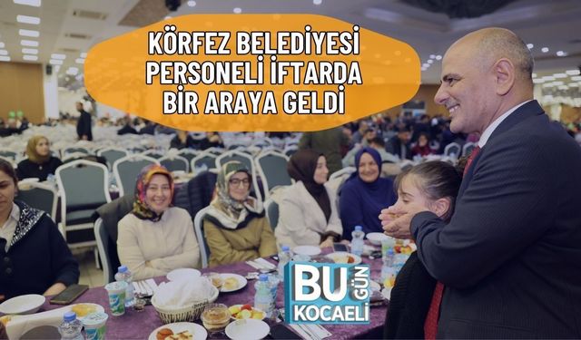 KÖRFEZ BELEDİYESİ PERSONELİ İFTARDA BİR ARAYA GELDİ