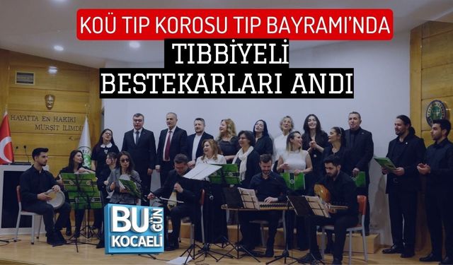 KOÜ TIP KOROSU TIP BAYRAMI’NDA TIBBİYELİ BESTEKARLARI ANDI