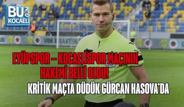 EYÜPSPOR – KOCAELİSPOR MAÇININ HAKEMİ BELLİ OLDU! KRİTİK MAÇTA DÜDÜK GÜRCAN HASOVA’DA