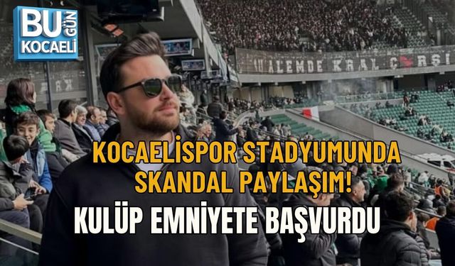 KOCAELİSPOR STADYUMUNDA SKANDAL PAYLAŞIM! KULÜP EMNİYETE BAŞVURDU