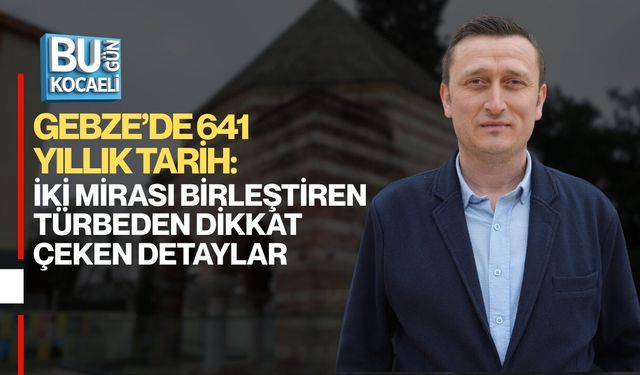 GEBZE’DE 641 YILLIK TARİH: SELÇUKLU VE OSMANLI MİRASINI BİRLEŞTİREN TÜRBEDEN DİKKAT ÇEKEN DETAYLAR