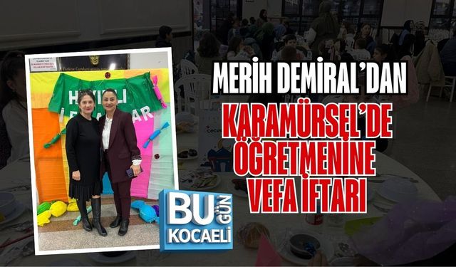 MERİH DEMİRAL’DAN KARAMÜRSEL’DE ÖĞRETMENİNE VEFA İFTARI