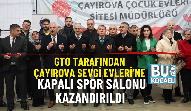 GTO TARAFINDAN ÇAYIROVA SEVGİ EVLERİ’NE KAPALI SPOR SALONU KAZANDIRILDI