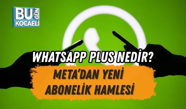 WHATSAPP PLUS NEDİR? META’DAN YENİ ABONELİK HAMLESİ