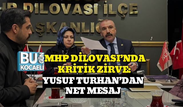 MHP DİLOVASI’NDA KRİTİK ZİRVE: YUSUF TURHAN’DAN NET MESAJ