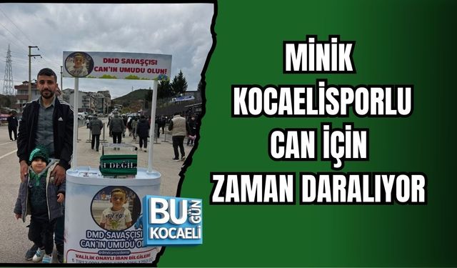MİNİK KOCAELİSPORLU CAN İÇİN ZAMAN DARALIYOR