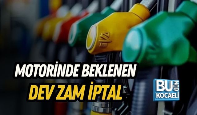 MOTORİNDE BEKLENEN DEV ZAM İPTAL
