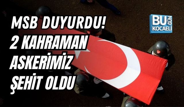 MSB DUYURDU! 2 KAHRAMAN ASKERİMİZ ŞEHİT OLDU