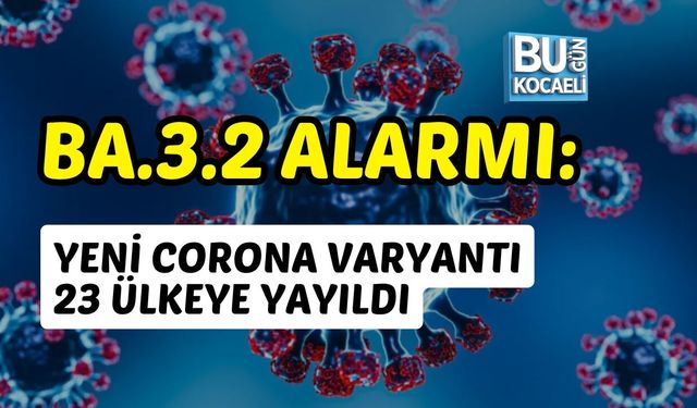 BA.3.2 ALARMI: YENİ CORONA VARYANTI 23 ÜLKEYE YAYILDI