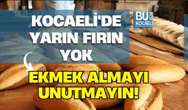 KOCAELİ'DE YARIN FIRIN YOK: EKMEK ALMAYI UNUTMATIN!
