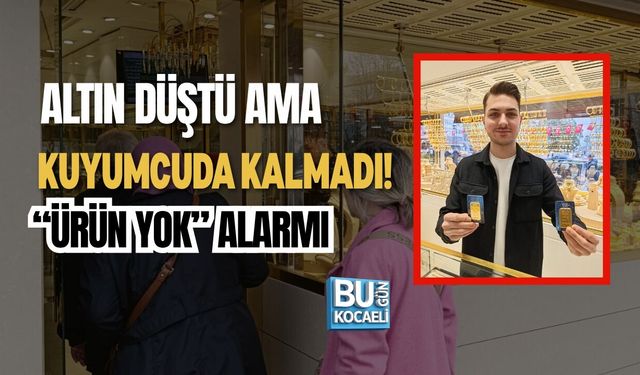 ALTIN DÜŞTÜ AMA KUYUMCUDA KALMADI! “ÜRÜN YOK” ALARMI