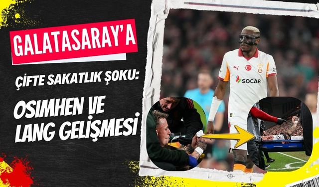 GALATASARAY’A ÇİFTE SAKATLIK ŞOKU: OSIMHEN VE LANG GELİŞMESİ