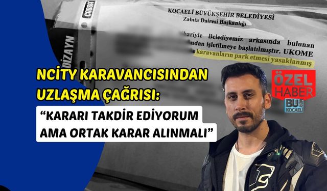 NCITY KARAVANCILARDAN UZLAŞMA ÇAĞRISI: “KARARI TAKDİR EDİYORUM AMA ORTAK KARAR ALINMALI”