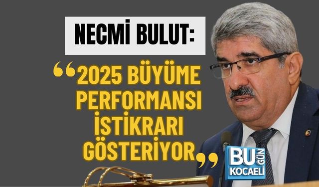 NECMİ BULUT: 2025 BÜYÜME PERFORMANSI İSTİKRARI GÖSTERİYOR