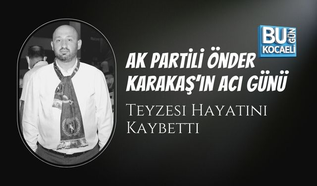 AK Partili Önder Karakaş’ın Acı Günü!