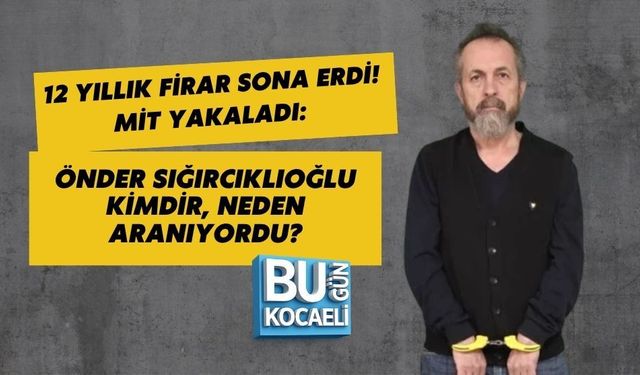 12 YILLIK FİRAR SONA ERDİ! MİT YAKALADI: ÖNDER SIĞIRCIKLIOĞLU KİMDİR, NEDEN ARANIYORDU?