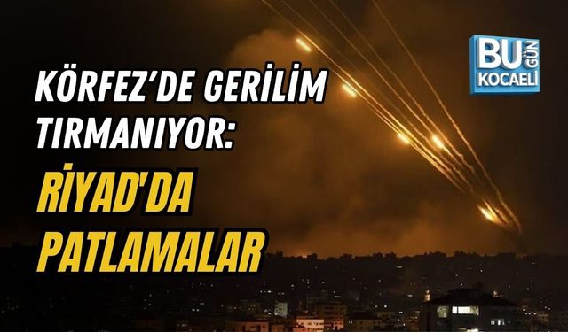 KÖRFEZ'DE GERİLİM TIRMANIYOR: RİYAD'DA PATLAMALAR