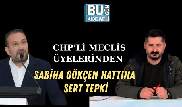 CHP’Lİ MECLİS ÜYELERİNDEN SABİHA GÖKÇEN HATTINA SERT TEPKİ