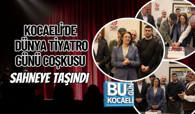 KOCAELİ’DE DÜNYA TİYATRO GÜNÜ COŞKUSU SAHNEYE TAŞINDI