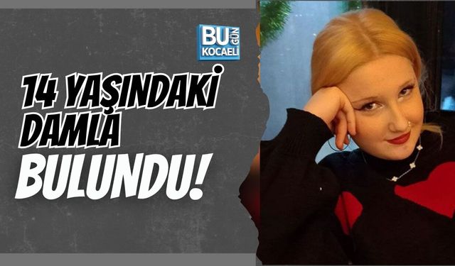 14 YAŞINDAKİ DAMLA BULUNDU!