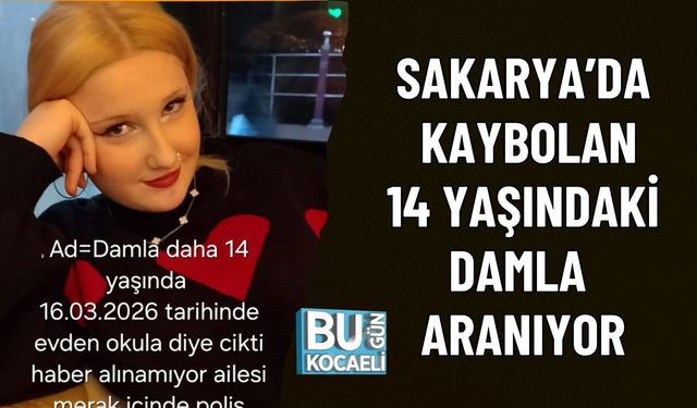 SAKARYA’DA KAYBOLAN 14 YAŞINDAKİ DAMLA ARANIYOR