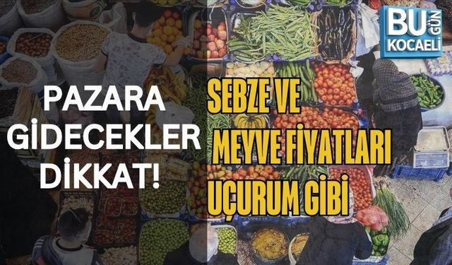 PAZARA GİDECEKLER DİKKAT! SEBZE VE MEYVE FİYATLARI UÇURUM GİBİ