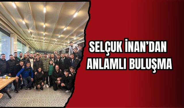 SELÇUK İNAN’DAN ANLAMLI BULUŞMA