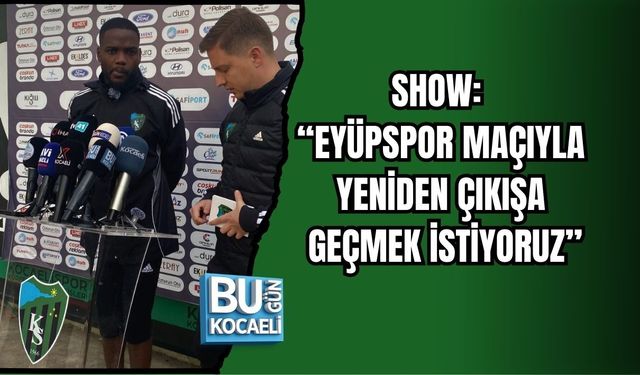 SHOW: “EYÜPSPOR MAÇIYLA YENİDEN ÇIKIŞA GEÇMEK İSTİYORUZ”