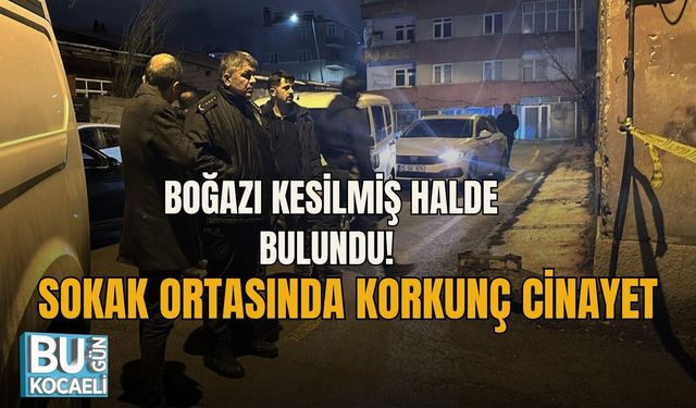 BOĞAZI KESİLMİŞ HALDE BULUNDU! SOKAK ORTASINDA KORKUNÇ CİNAYET