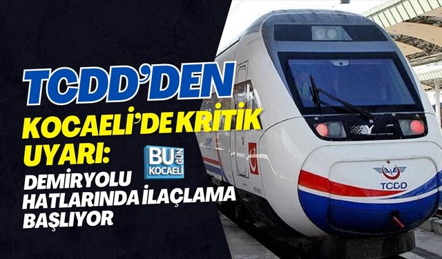 TCDD’DEN KOCAELİ’DE KRİTİK UYARI: DEMİRYOLU HATLARINDA İLAÇLAMA BAŞLIYOR