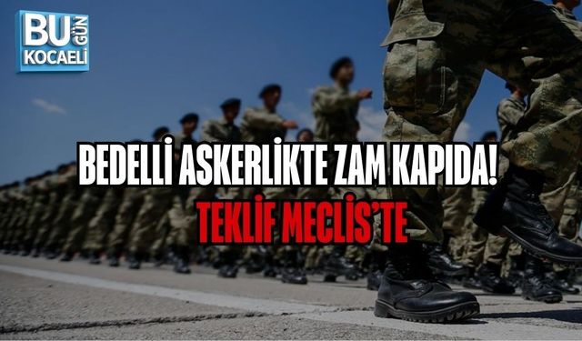 BEDELLİ ASKERLİKTE ZAM KAPIDA! TEKLİF MECLİS’TE