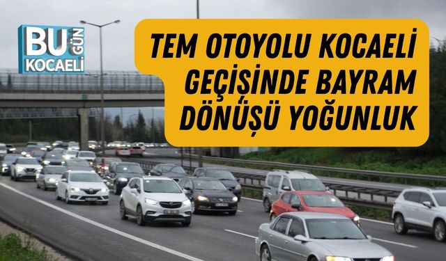 TEM OTOYOLU KOCAELİ GEÇİŞİNDE BAYRAM DÖNÜŞÜ YOĞUNLUK