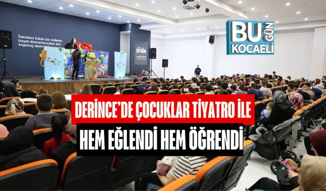 DERİNCE’DE ÇOCUKLAR TİYATRO İLE HEM EĞLENDİ HEM ÖĞRENDİ