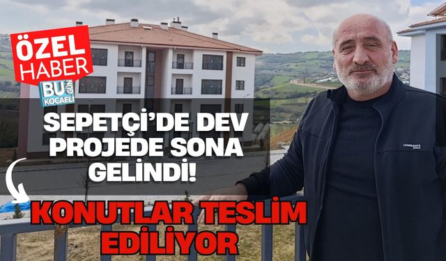 SEPETÇİ’DE DEV PROJEDE SONA GELİNDİ! KONUTLAR TESLİM EDİLİYOR