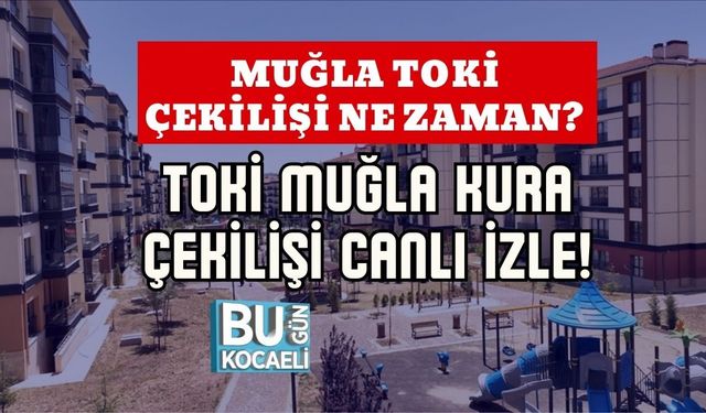 MUĞLA TOKİ ÇEKİLİŞİ NE ZAMAN? TOKİ MUĞLA KURA ÇEKİLİŞİ CANLI İZLE!