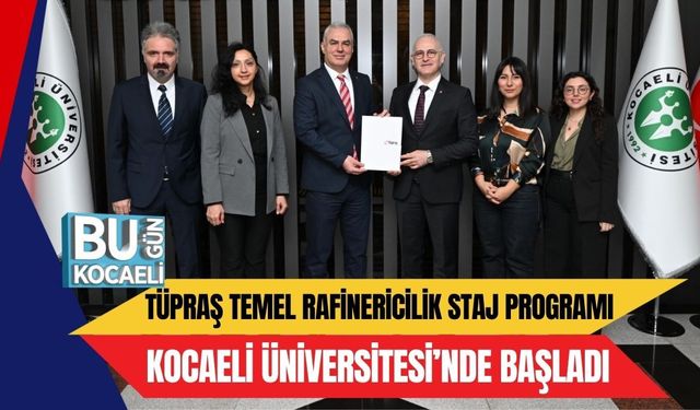 TÜPRAŞ TEMEL RAFİNERİCİLİK STAJ PROGRAMI KOCAELİ ÜNİVERSİTESİ’NDE BAŞLADI
