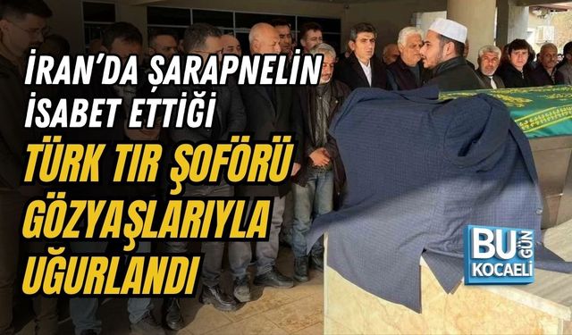 İRAN’DA ŞARAPNELİN İSABET ETTİĞİ TÜRK TIR ŞOFÖRÜ GÖZYAŞLARIYLA UĞURLANDI
