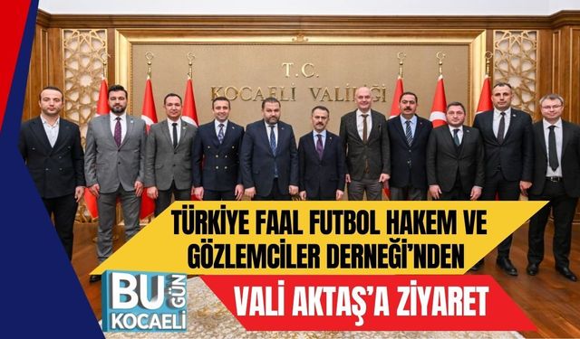 TÜRKİYE FAAL FUTBOL HAKEM VE GÖZLEMCİLER DERNEĞİ’NDEN VALİ AKTAŞ’A ZİYARET