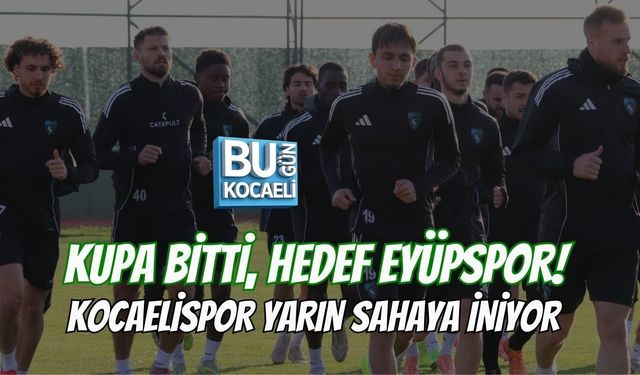 KUPA BİTTİ, HEDEF EYÜPSPOR! KOCAELİSPOR YARIN SAHAYA İNİYOR