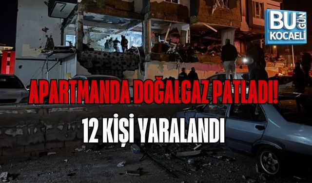 APARTMANDA DOĞALGAZ PATLADI: 12 KİŞİ YARALANDI