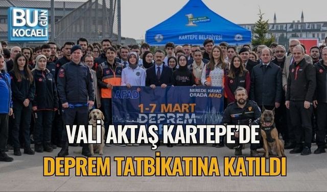 VALİ AKTAŞ KARTEPE’DE DEPREM TATBİKATINA KATILDI