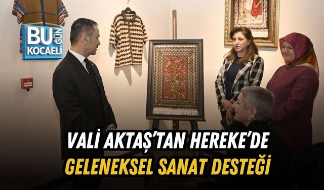 VALİ AKTAŞ’TAN HEREKE’DE GELENEKSEL SANAT DESTEĞİ