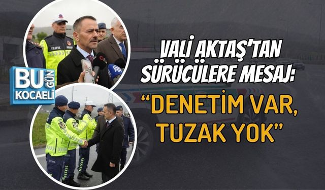 VALİ AKTAŞ’TAN SÜRÜCÜLERE MESAJ: “DENETİM VAR, TUZAK YOK”