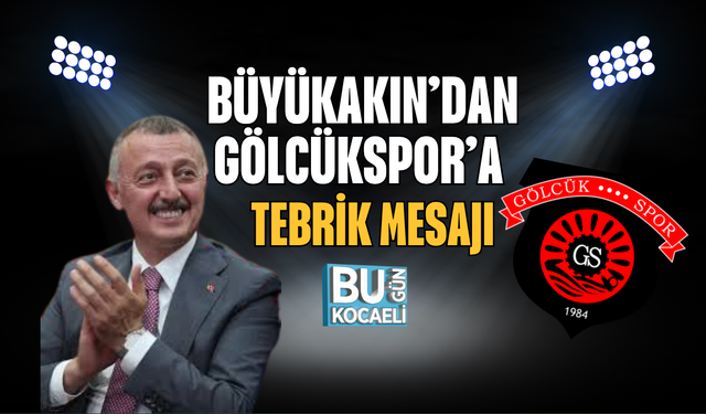 BÜYÜKAKIN’DAN GÖLCÜKSPOR’A TEBRİK MESAJI